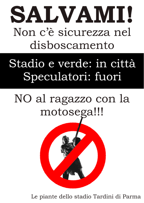 Cartello delle piante dello stadio di Parma: ''Salvami! Non c' sicurezza nel disboscamento. Stadio e verde: in citt. Speculatori: fuori. No alla ragazzo con la motosega! Le piante dello stadio Tardini di Parma''